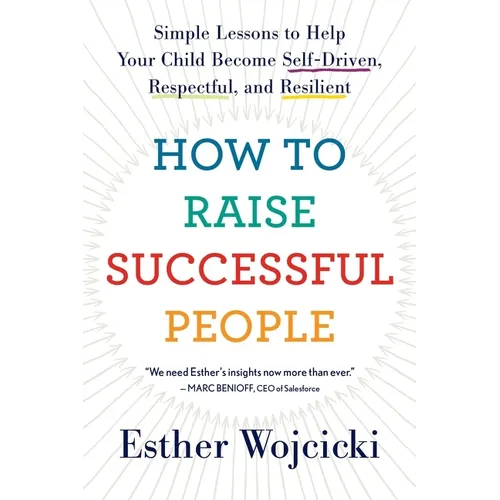 How to Raise Successful People: Simple Lessons to Help Your Child Become Self-Driven, Respectful, and Resilient - Paperback