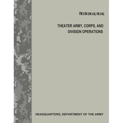 Theater Army, Corps, and Division Operations (FM 3-94 / FM 3-92 / FM 3-93) - Paperback