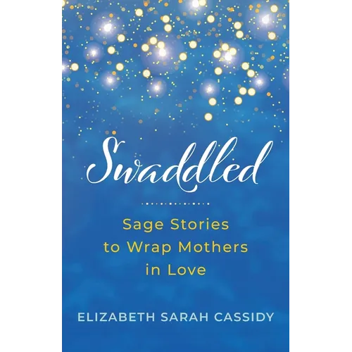 Swaddled: Sage Stories to Wrap Mothers in Love