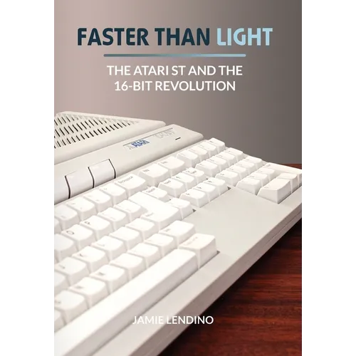 Faster Than Light: The Atari ST and the 16-Bit Revolution - Hardcover