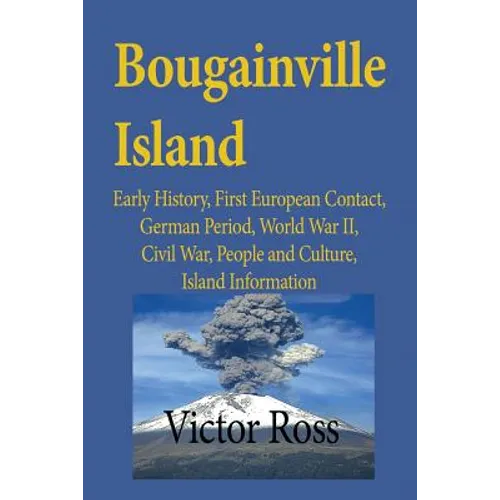Bougainville Island: Early History, First European Contact, German Period, World War II, Civil War, People and Culture, Island Information
