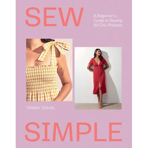 Sew Simple: A Beginner's Guide to Sewing 20 Chic Projects