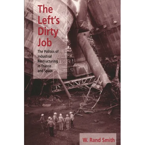 The Left's Dirty Job: The Politics of Industrial Restructuring in France and Spain