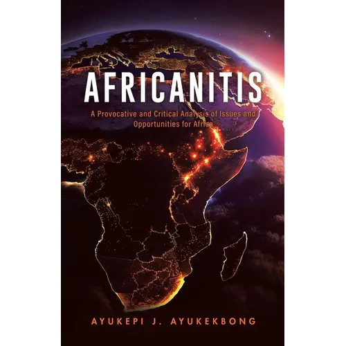 Africanitis: A Provocative and Critical Analysis of Issues and Opportunities for Africa - Paperback