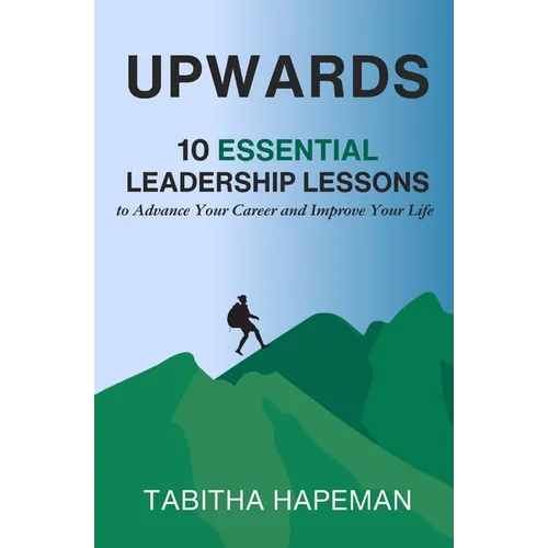 Upwards: 10 Essential Leadership Lessons to Advance Your Career and Improve Your Life - Paperback