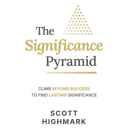 The Significance Pyramid: Climb Beyond Success to Find Lasting Significance - Hardcover