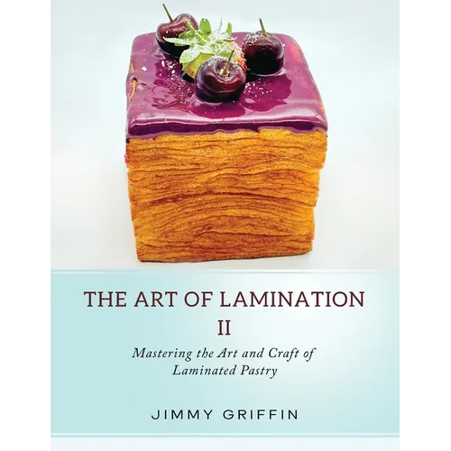 The Art of Lamination II: Mastering the Art and Craft of Laminated Pastry - Paperback