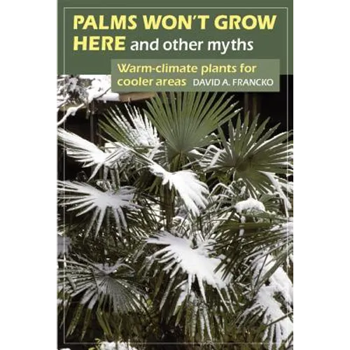 Palms Won't Grow Here and Other Myths: Warm-Climate Plants for Cooler Areas - Paperback