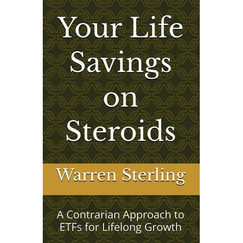 Your Life Savings on Steroids: A Contrarian Approach to ETFs for Lifelong Growth - Paperback