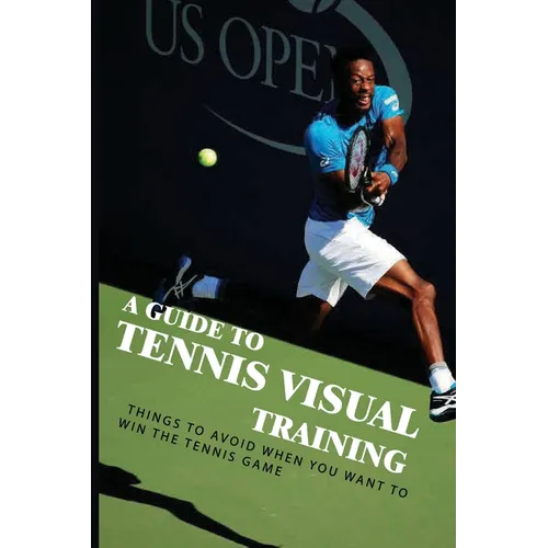 A Guide To Tennis Visual Training: Things To Avoid When You Want To Win The Tennis Game: Visual Training For Tennis - Paperback