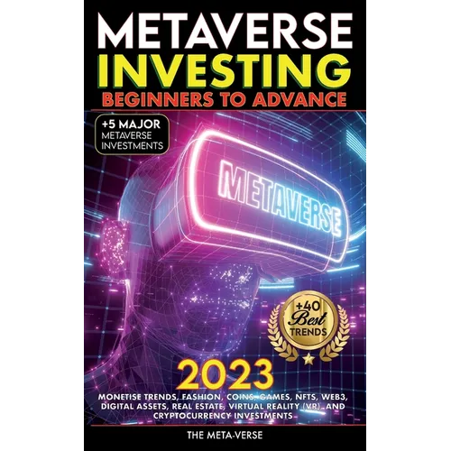 Metaverse 2023 Investing Beginners to Advance, Monetise Trends, Fashion, Coins, Games, NFTs, Web3, Digital Assets, Real Estate, Virtual Reality (VR), - Paperback