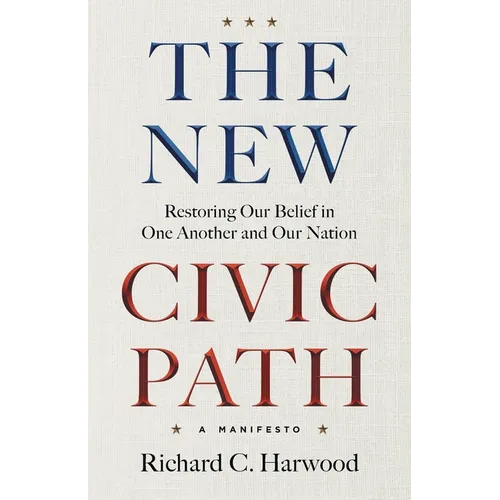 The New Civic Path: Restoring Our Belief in One Another and Our Nation - Paperback