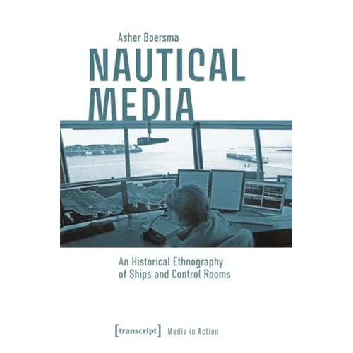Nautical Media: An Historical Ethnography of Ships and Control Rooms - Paperback