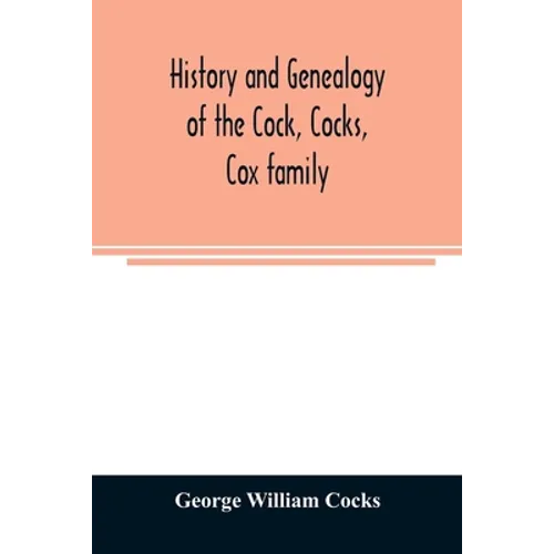History and genealogy of the Cock, Cocks, Cox family, descended from James and Sarah Cock, of Killingworth upon Matinecock, in the township of Oyster - Paperback