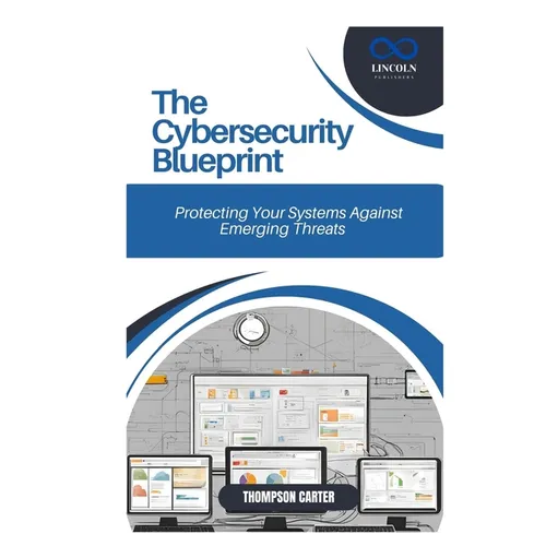 The Cybersecurity Blueprint: Protecting Your Systems Against Emerging Threats - Paperback