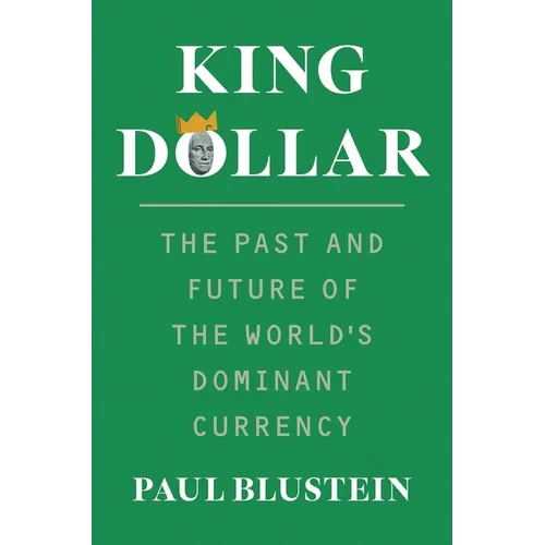 King Dollar: The Past and Future of the World's Dominant Currency - Hardcover