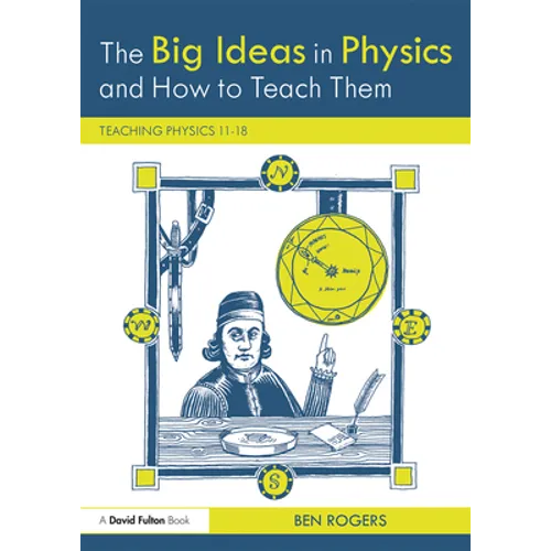 The Big Ideas in Physics and How to Teach Them: Teaching Physics 11-18 - Paperback