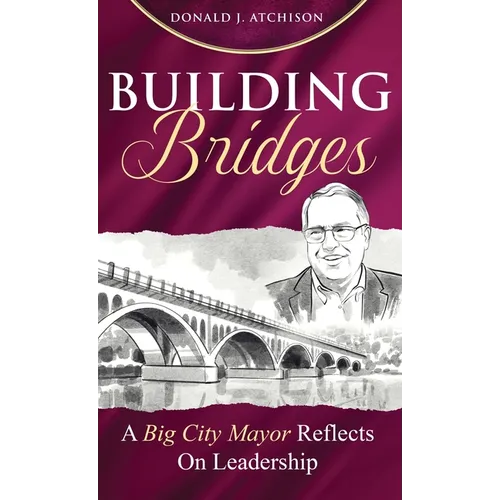 Building Bridges: A Big City Mayor Reflects on Leadership - Hardcover