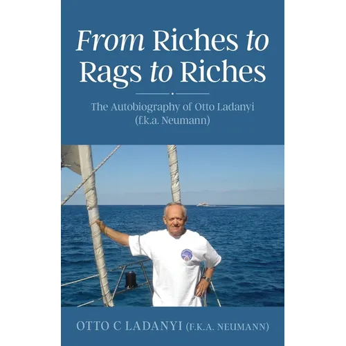 From Riches to Rags to Riches: The Autobiography of Otto Ladanyi (f.k.a. Neumann) - Paperback