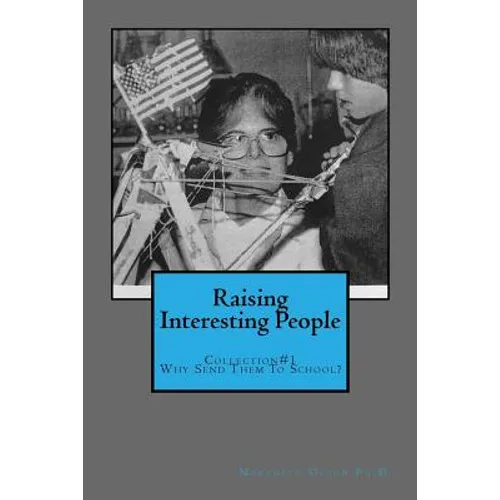 Raising Interesting People: Collection #1 Why Send Them To School? - Paperback