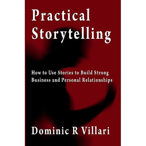 Practical Storytelling: How To Use Stories To Build Strong Business And Personal Relationships - Paperback