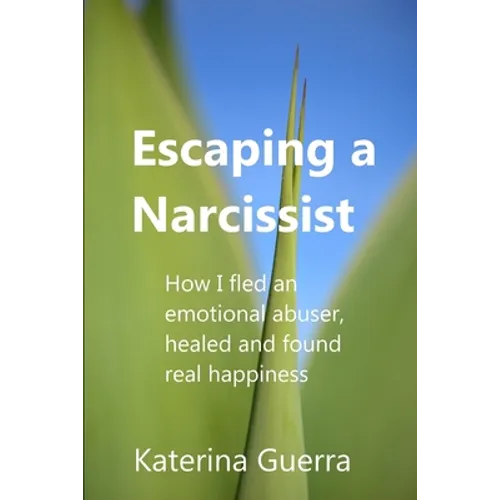 Escaping a Narcissist: How I fled an emotional abuser, healed and found real happiness - Paperback