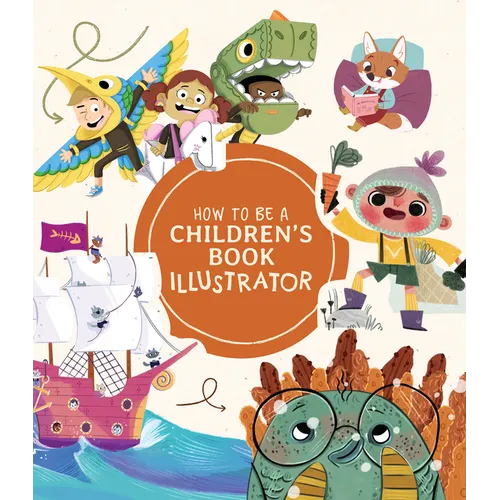 How to Be a Children's Book Illustrator: A Guide to Visual Storytelling - Hardcover