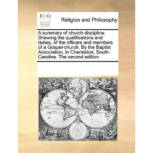 A Summary of Church-Discipline. Shewing the Qualifications and Duties, of the Officers and Members of a Gospel-Church. by the Baptist Association, in - Paperback