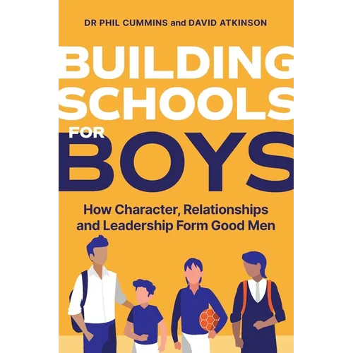 Building Schools for Boys: How Character, Relationships and Leadership Form Good Men - Paperback