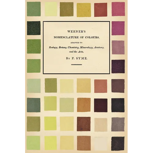Werner's Nomenclature of Colours: Adapted to Zoology, Botany, Chemistry, Mineralogy, Anatomy, and the Arts