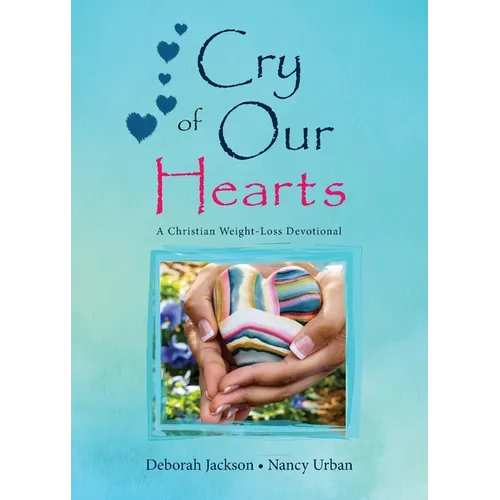 Cry of Our Hearts: A Christian Weight-Loss Devotional - Paperback