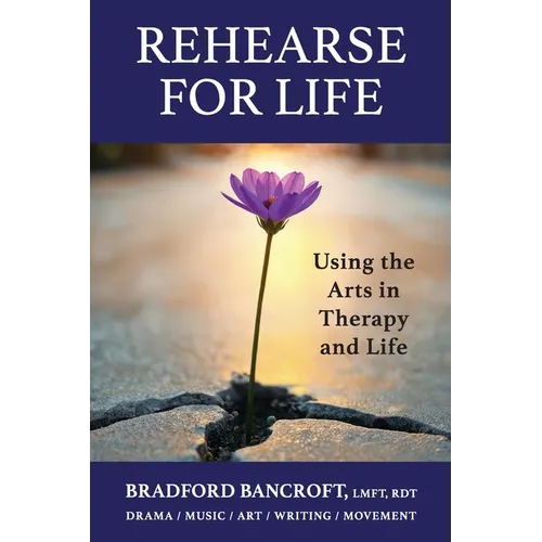 Rehearse For Life - Using the Arts in Therapy and Life - Paperback