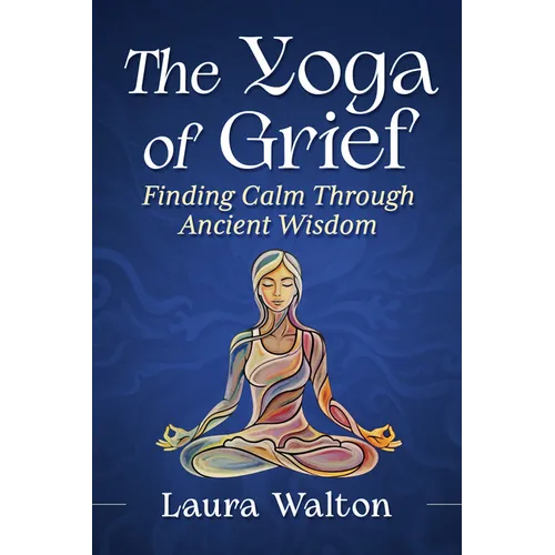 Yoga of Grief: Finding Calm Through Ancient Wisdom - Paperback