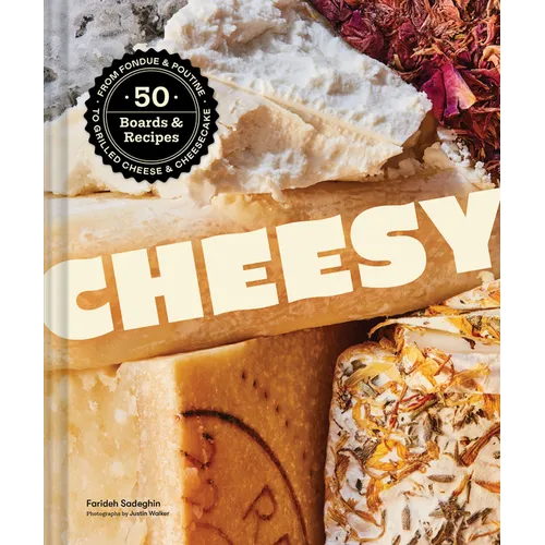 Cheesy: 50 Boards & Recipes, from Fondue & Poutine to Grilled Cheese & Cheesecake - Hardcover