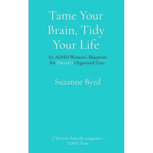 Tame Your Brain, Tidy Your Life: An ADHD Woman's Blueprint for (Mostly) Organized Days - Paperback