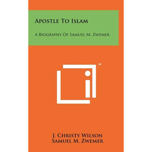 Apostle To Islam: A Biography Of Samuel M. Zwemer - Hardcover