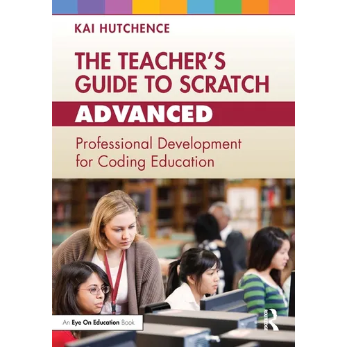 The Teacher's Guide to Scratch - Advanced: Professional Development for Coding Education - Paperback