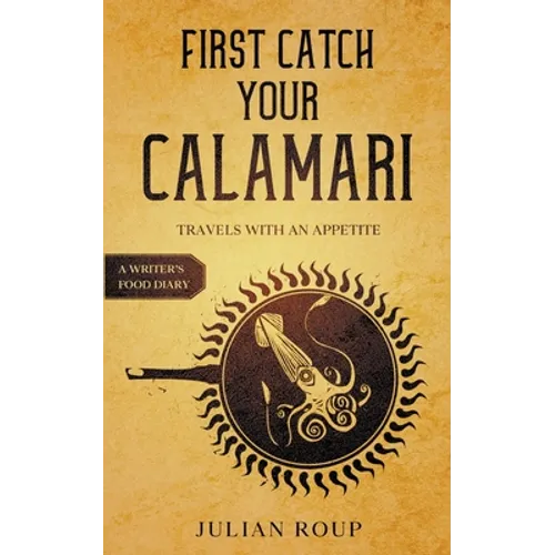 First Catch Your Calamari: Travels with an Appetite (A Writer's Food Diary) - Paperback