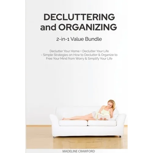 Decluttering and Organizing 2-in-1 Value Bundle: Declutter Your Home + Declutter Your Life - Simple Strategies on How to Declutter & Organize to Free - Paperback