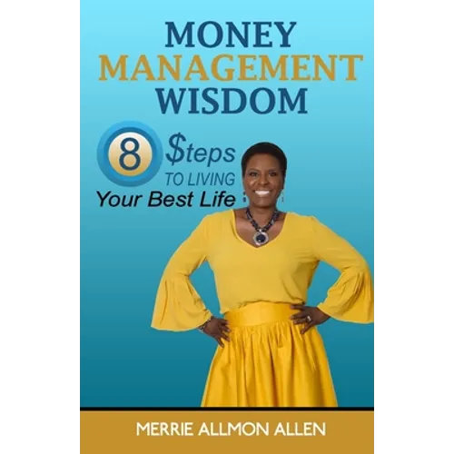 Money Management Wisdom: 8 Steps to Living Your Best Life - Paperback