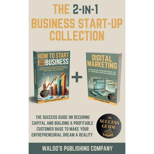 The 2-in-1 Business Start-Up Collection: The Success Guide on Securing Capital and Building a Profitable Customer Base to Make Your Entrepreneurial Dr