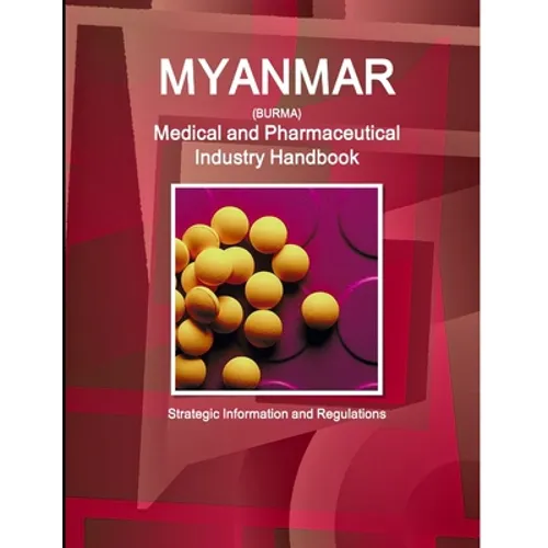 Myanmar Medical and Pharmaceutical Industry Handbook - Strategic Information and Regulations - Paperback