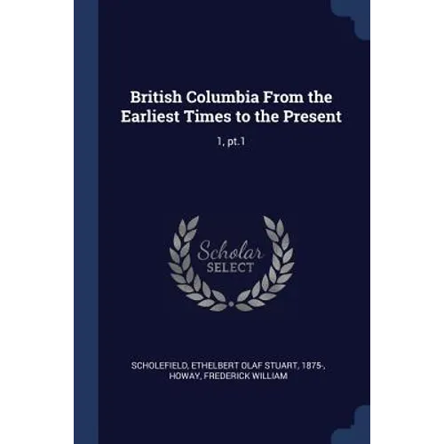 British Columbia From the Earliest Times to the Present: 1, pt.1 - Paperback
