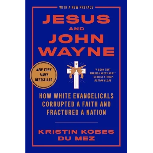 Jesus and John Wayne: How White Evangelicals Corrupted a Faith and Fractured a Nation - Paperback