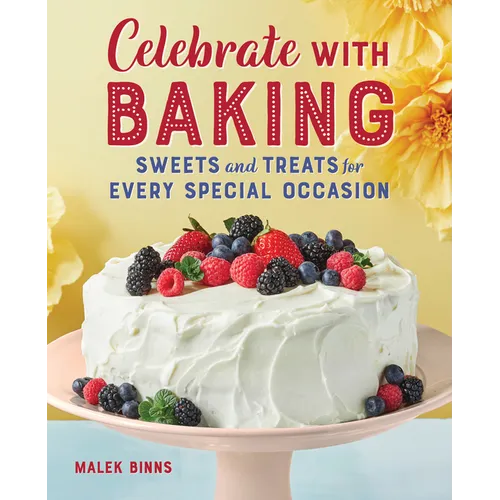 Celebrate with Baking: Sweets and Treats for Every Special Occasion - Paperback