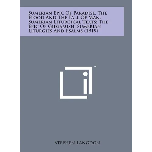 Sumerian Epic of Paradise, the Flood and the Fall of Man; Sumerian Liturgical Texts; The Epic of Gilgamish; Sumerian Liturgies and Psalms (1919) - Hardcover
