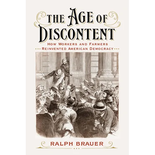 The Age of Discontent: How Workers and Farmers Reinvented American Democracy - Paperback