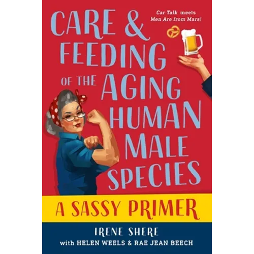 Care and Feeding of the Aging Human Male Species: A Sassy Primer - Paperback