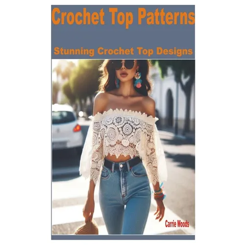 Crochet Top Patterns: Stunning Crochet Top Designs - Paperback