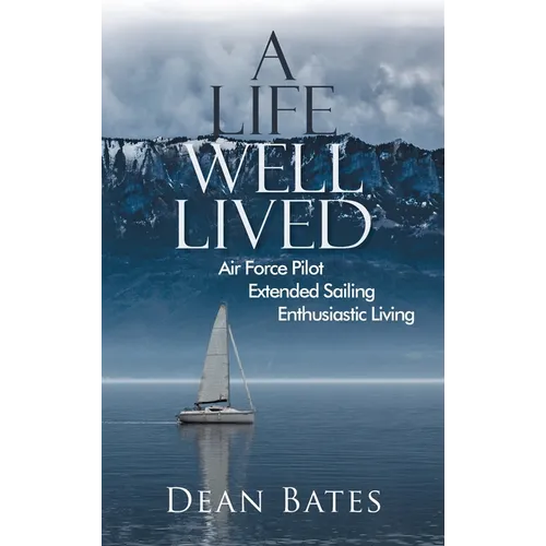 A Life Well Lived: Air Force Pilot, Extended Sailing, Enthusiastic Living - Hardcover